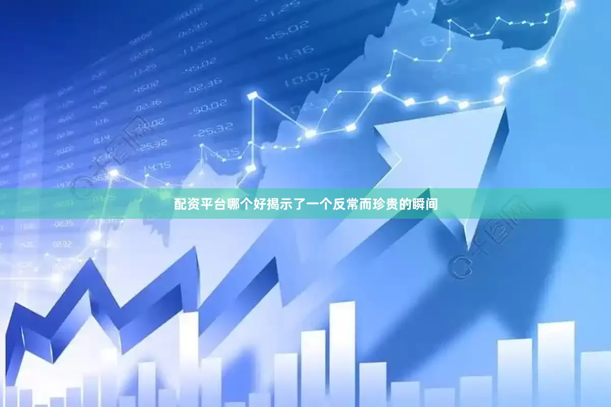 配资平台哪个好揭示了一个反常而珍贵的瞬间